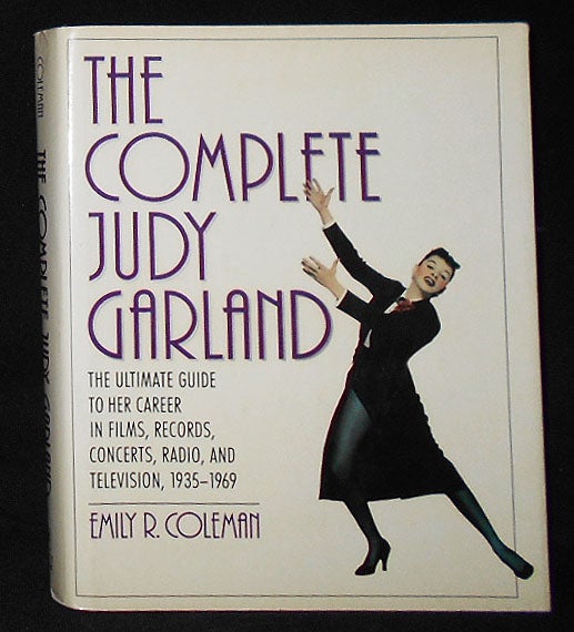 Item #009129 The Complete Judy Garland: The Ultimate Guide to Her Career in Films, Records, Concerts, Radio, and Television, 1935-1969. Emily R. Coleman.