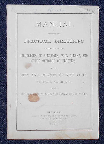 Item #009191 Manual Containig Practical Directions for the Use of the Inspectors of Elections, Poll Clerks, and Other Officers of Election, of the City and County of New York, for the Year 1881, in the registration, Polling, and Canvassing of Votes