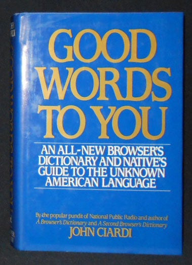 Item #009226 Good Words to You: An All-New Dictionary and Native's Guide to the Unknown American Language. John Ciardi.