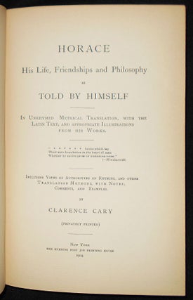 Horace: His Life, Friendships and Philosophy as Told by Himself; In Unrhymed Metrical Translation, with the Latin Text, and Appropriate Illustrations From His Works; Including Views of Authorities on Rhyming, and Other Translation Methods, with Notes, Comments, and Examples by Clarence Cary