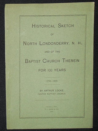 Item #009276 Historical Sketch of North Londonderry, N.H., and of the Baptist Church Therein for...
