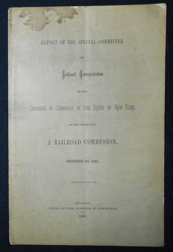 Item #009280 Report of the Special Committee on Railroad Transportation of the Chamber of Commerce of the State of New-York, on the Subject of a Railroad Commission; December 1st, 1881