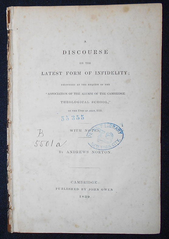 Item #009283 A Discourse on the Latest Form of Infidelity; Delivered at the Request of the "Association of the Alumni of the Cambridge Theological School," on the 19th of July, 1839; With Notes. Andrews Norton.