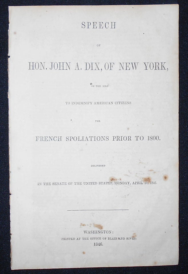 Item #009295 Speech of Hon. John A. Dix, of New York, on the Bill to Indemnify American Citizens for French Spoliations Prior to 1800; Delivered in the Senate of the United States, Monday, April 27, 1846. John Adams Dix.