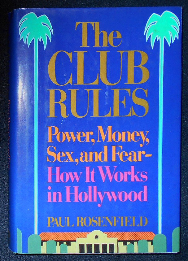 Item #009345 The Club Rules: Power, Money, Sex, and Fear -- How It Works in Hollywood. Paul Rosenfield.