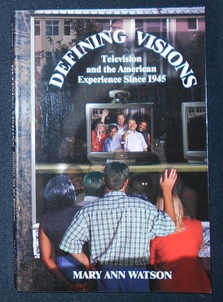 Item #009353 Defining Visions: Television and the American Experience Since 1945. Mary Ann Watson