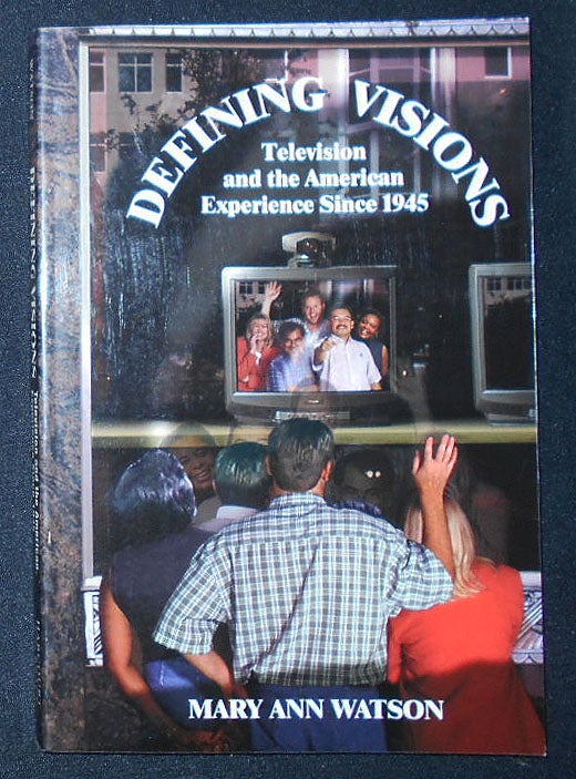 Item #009353 Defining Visions: Television and the American Experience Since 1945. Mary Ann Watson.