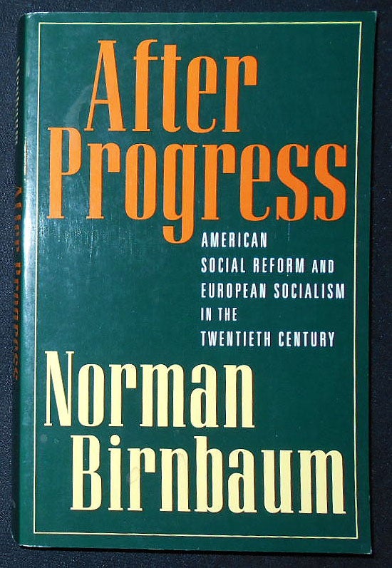 Item #009400 After Progress: American Social Reform and European Socialism in the Twentieth Century. Norman Birnbaum.