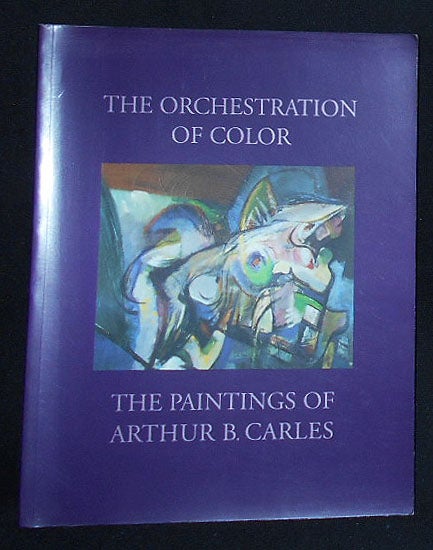 Item #009410 The Orchestration of Color: The Paintings of Arthur B. Carles. Arthur B. Carles.