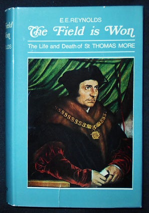 Item #009439 The Field is Won: The Life and Death of Saint Thomas More. E. E. Reynolds