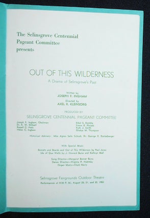 Out of This Wilderness: A Drama of Selinsgrove's Past; Written by Joseph F. Ingham; Directed by Axel R. Kleinsorg [program]