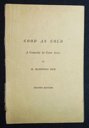 Item #009471 Good As Gold: A Comedy in Four Acts by K. McDowell Rice. Katharine McDowell Rice