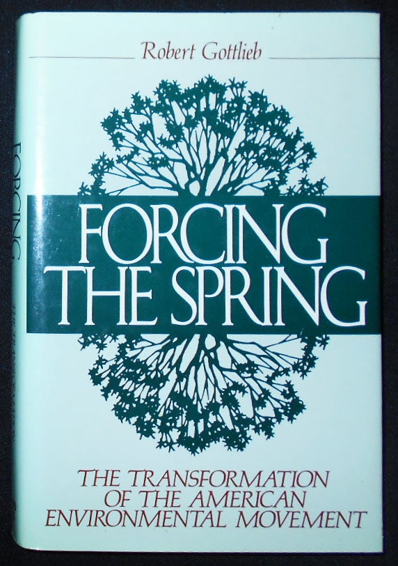 Item #009481 Forcing the Spring: The Transformation of the American Environmental Movement. Robert Gottlieb.