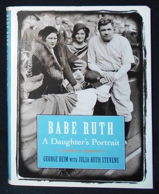 Item #009485 Babe Ruth: A Daughter's Portrait; George Beim with Julia Ruth Stevens. George Beim,...