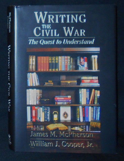 Item #009487 Writing the Civil War: The Quest to Understand; Edited by James M. McPherson and William J. Cooper, Jr. [signed by editor James M. McPherson]. James M. McPherson, William J. Cooper.