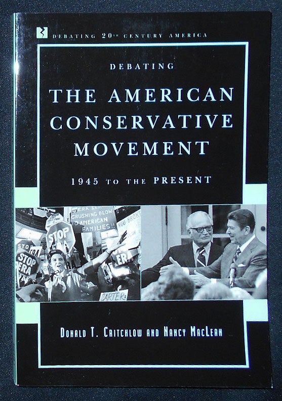 Item #009488 Debating the American Conservative Movement: 1945 to the Present. Donald T. Critchlow, Nancy MacLean.