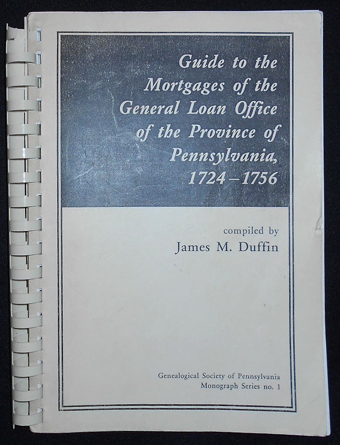 Item #009501 Guide to the Mortgages of the General Loan Office of the Province of Pennsylvania, 1724-1756; compiled by James M. Duffin. James M. Duffin, compiler.