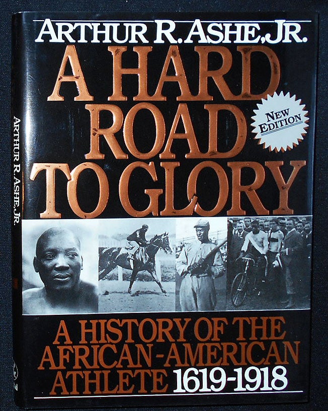 Item #009528 A Hard Road to Glory: A History of the African-American Athlete 1619-1918; with the assistance of Kip Branch, Ocania Chalk, and francis Harris [vol. 1]. Arthur R. Ashe, Jr.