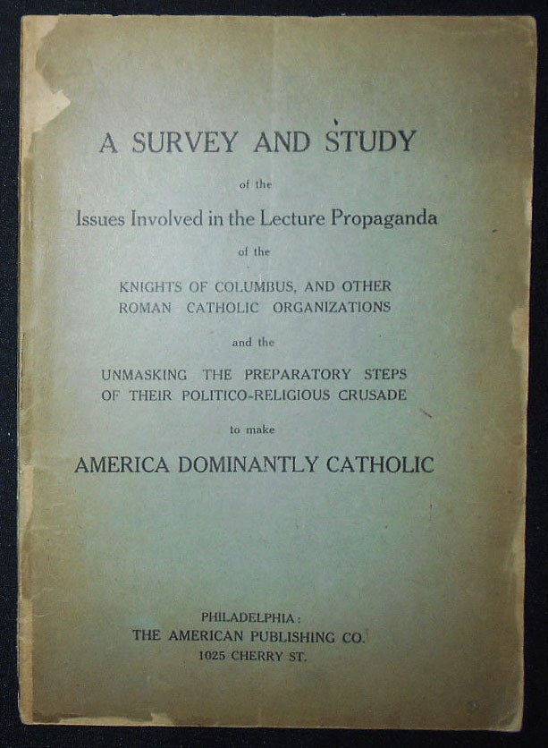 Item #009555 A Survey and Study of the Issues Involved in the Lecture Propaganda of the Knights of Columbus, and Other Roman Catholic Organizations and the Unmasking the Preparatory Steps of Their Politico-Religious Crusade to make America Dominantly Catholic