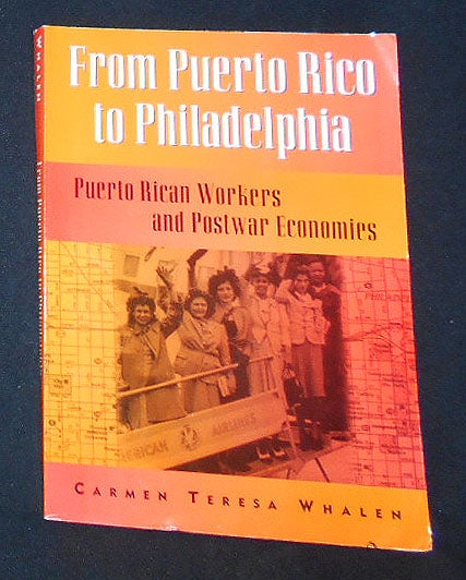 Item #009690 From Puerto Rico to Philadelphia: Puerto Rican Workers and Postwar Economies. Carmen Teresa Whalen.