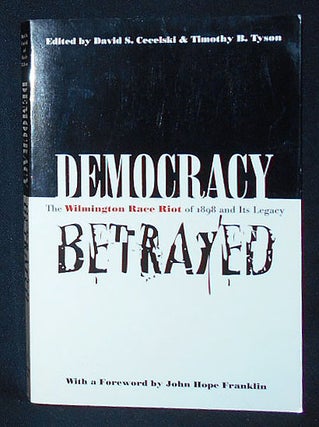 Item #009762 Democracy Betrayed: The Wilmington Race Riot of 1898 and Its Legacy; Edited by David...