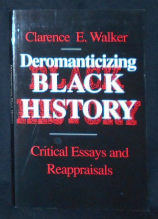 Item #009775 Deromanticizing Black History: Critical Essays and Reappraisals. Clarence Walker, E