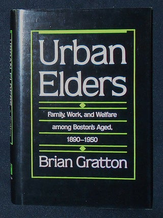 Item #009781 Urban Elders: Family, Work, and Welfare among Boston's Aged, 1890-1950. Brian Gratton