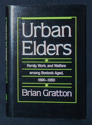 Item #009781 Urban Elders: Family, Work, and Welfare among Boston's Aged, 1890-1950. Brian Gratton