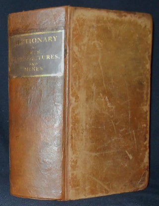 Item #009788 A Dictionary of Arts, Manufactures, and Mines; Containing a Clear Exposition of...