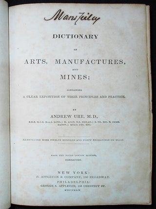 A Dictionary of Arts, Manufactures, and Mines; Containing a Clear Exposition of Their Principles and Practice -- From the Third London Edition, Corrected