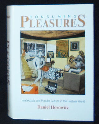 Item #009801 Consuming Pleasures: Intellectuals and Popular Culture in the Postwar World. Daniel...