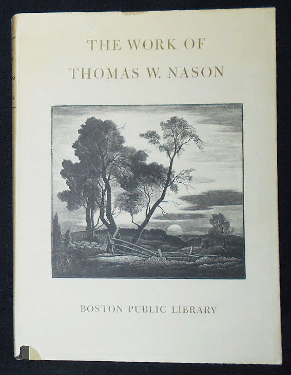 Item #009819 The Work of Thomas W. Nason, N.A. by Francis Adams Comstock and William D. Fletcher with a Biographical Essay by Walter Muir Whitehill; Foreword by Philip J. McNiff. Thomas W. Nason, Francis Adams Comstock, William D. Fletcher, Walter Muir Whitehill.