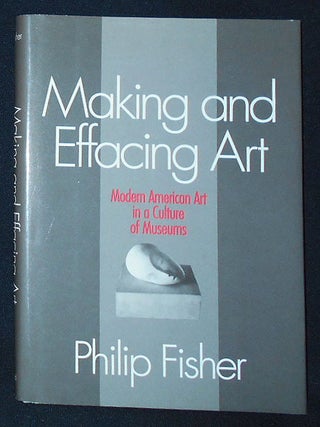 Item #009836 Making and Effacing Art: Modern American Art in a Culture of Museums [Advance...