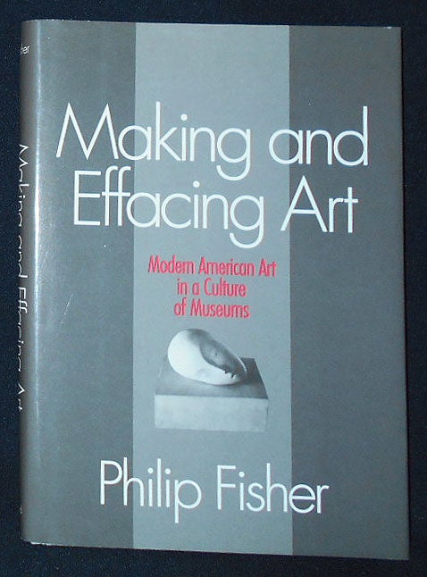 Item #009836 Making and Effacing Art: Modern American Art in a Culture of Museums [Advance Reader's Copy]. Philip Fisher.