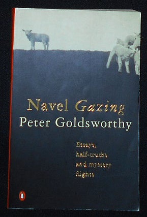 Item #009880 Navel Gazing: Essays, Half-Truths and Mystery Flights. Peter Goldsworthy