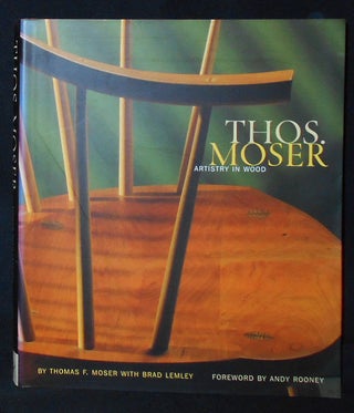 Item #009882 Thos. Moser: Artistry in Wood; by Thomas F. Moser with Brad Lemley; Foreword by Andy...
