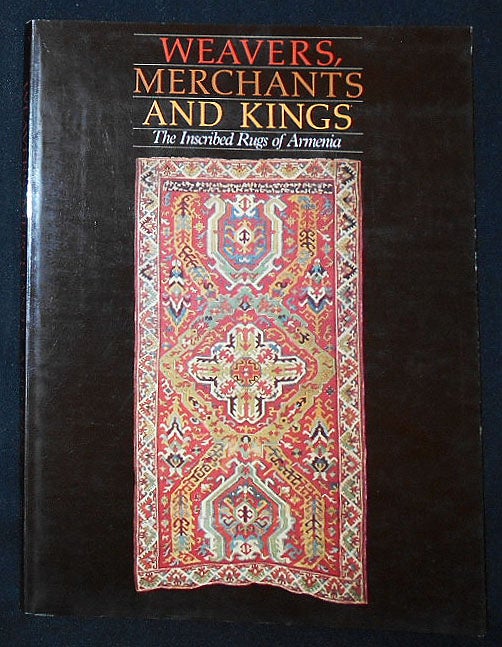 Item #009888 Weavers, Merchants and Kings: The Inscribed Rugs of Armenia. Lucy Der Manuelian, Murray L. Eiland.
