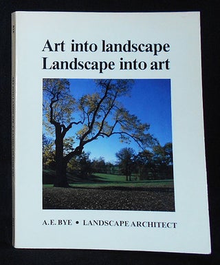 Item #009939 Art into Landscape -- Landscape into Art. A. E. Bye