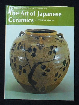 Item #009979 The Art of Japanese Ceramics by Tsugio Mikami; translated by Ann Herring [The...