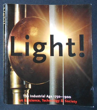 Item #010007 Light! The Industrial Age 1750-1900: Art & Science, Technology & Society. Andreas...