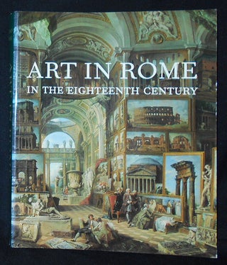 Item #010054 Art in Rome in the Eighteenth Century; Edited by Edgar Peters Bowron and Joseph J....