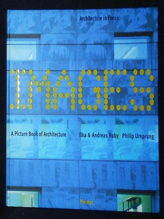 Item #010058 Images: A Picture Book of Architecture. Ilka Ruby, Andreas Ruby, Philip Ursprung