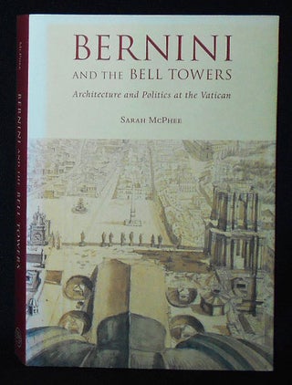 Item #010069 Bernini and the Bell Towers: Architecture and Politics at the Vatican. Sarah McPhee