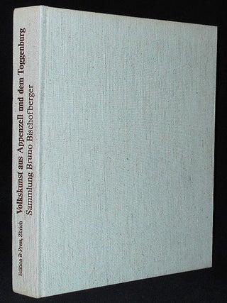 Item #010156 Volkskunst aus Appenzell und dem Toggenburg: Sammlung Bruno Bischofberger. Bruno...
