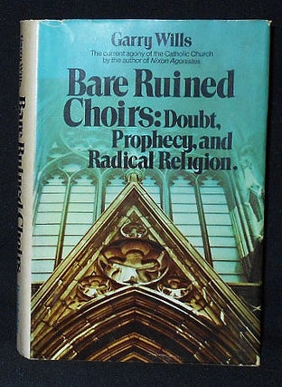 Item #010235 Bare Ruined Choirs: Doubt, Prophecy, and Radical Religion. Garry Wills