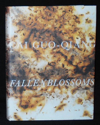 Item #010282 Cai Guo-Qiang: Fallen Blossoms; Essays by Carlos Basualdo, Marion Boulton Stroud,...