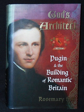 Item #010285 God's Architect: Pugin and the Building of Romantic Britain. Rosemary Hill