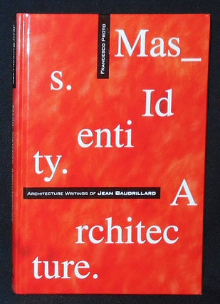 Item #010290 Mass Identity Architecture: Architectural Writings of Jean Baudrillard; Edited by...