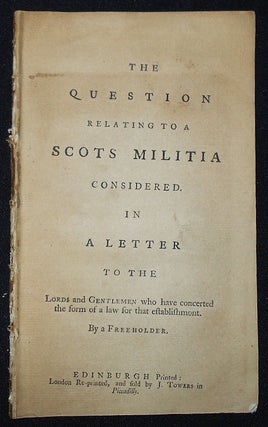 Item #010353 The Question Relating to a Scots Militia Considered; In a Letter to the Lords and...