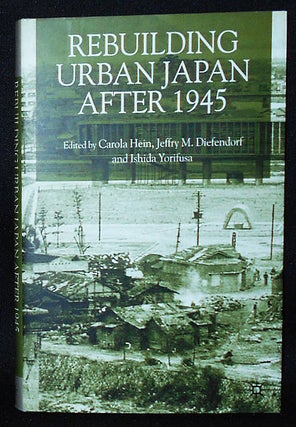Item #010506 Rebuilding Urban Japan After 1945; Edited by Carola Hein, Jeffry M. Diefendorf and...
